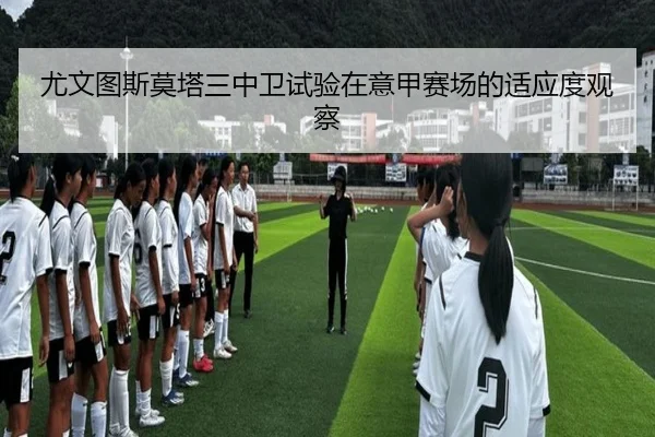 尤文图斯莫塔三中卫试验在意甲赛场的适应度观察