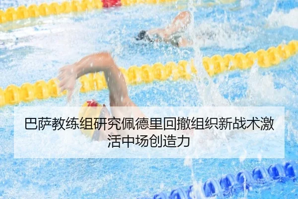 巴萨教练组研究佩德里回撤组织新战术激活中场创造力